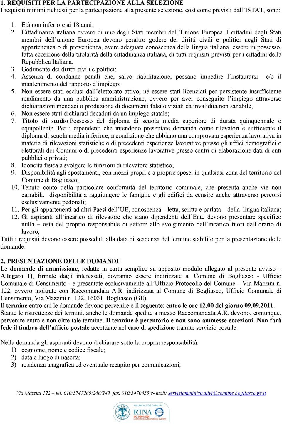 I cittadini degli Stati membri dell unione Europea devono peraltro godere dei diritti civili e politici negli Stati di appartenenza o di provenienza, avere adeguata conoscenza della lingua italiana,