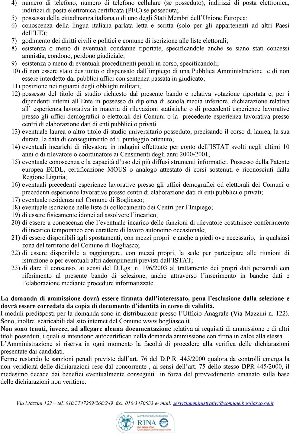 civili e politici e comune di iscrizione alle liste elettorali; 8) esistenza o meno di eventuali condanne riportate, specificandole anche se siano stati concessi amnistia, condono, perdono