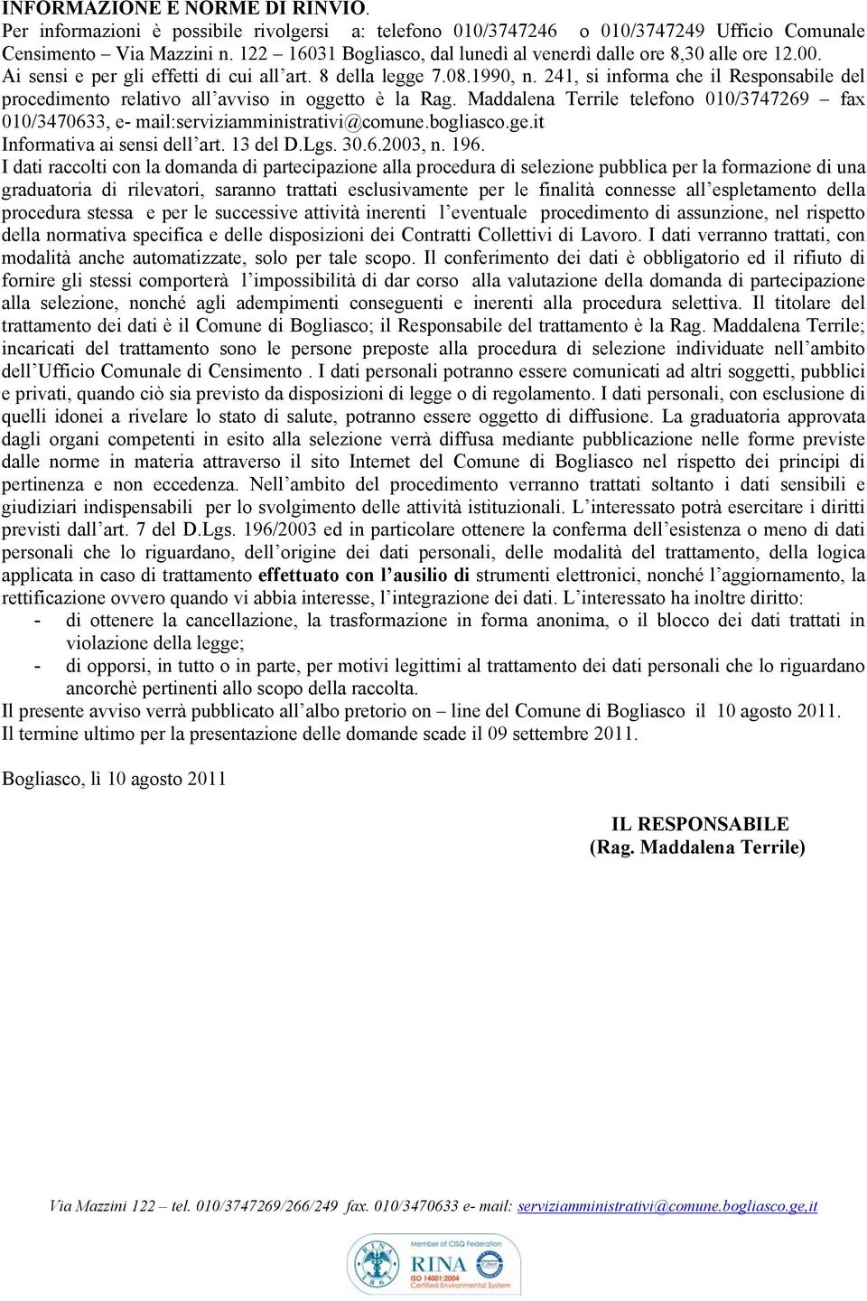 241, si informa che il Responsabile del procedimento relativo all avviso in oggetto è la Rag. Maddalena Terrile telefono 010/3747269 fax 010/3470633, e- mail:serviziamministrativi@comune.bogliasco.ge.it Informativa ai sensi dell art.