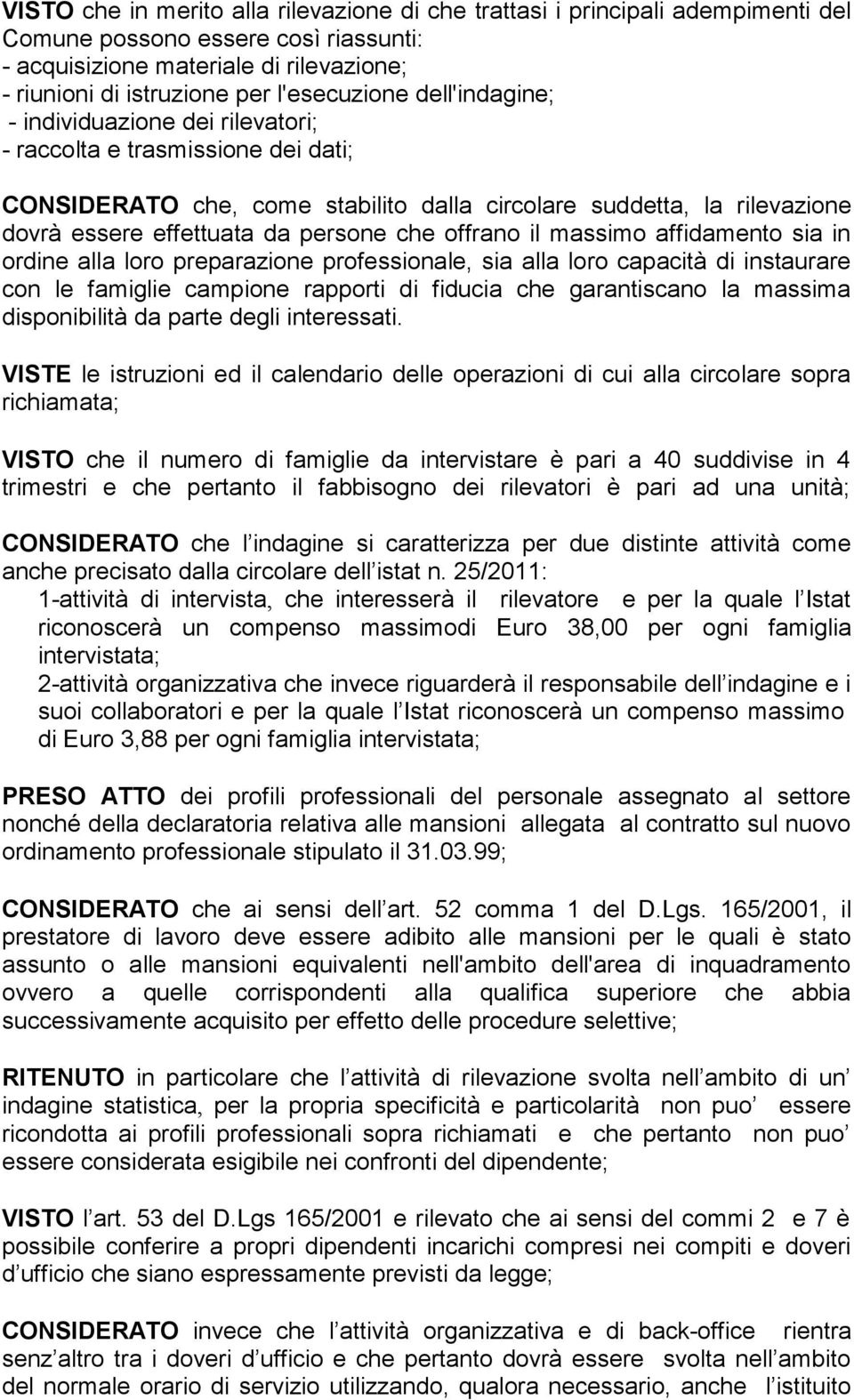 persone che offrano il massimo affidamento sia in ordine alla loro preparazione professionale, sia alla loro capacità di instaurare con le famiglie campione rapporti di fiducia che garantiscano la