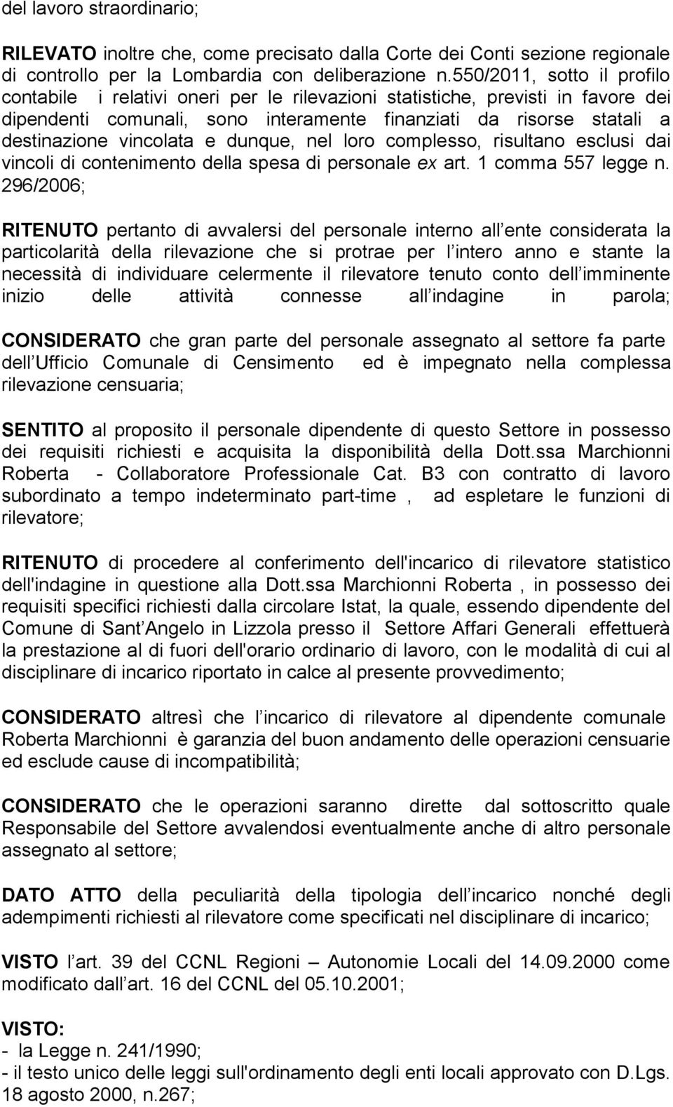 vincolata e dunque, nel loro complesso, risultano esclusi dai vincoli di contenimento della spesa di personale ex art. 1 comma 557 legge n.