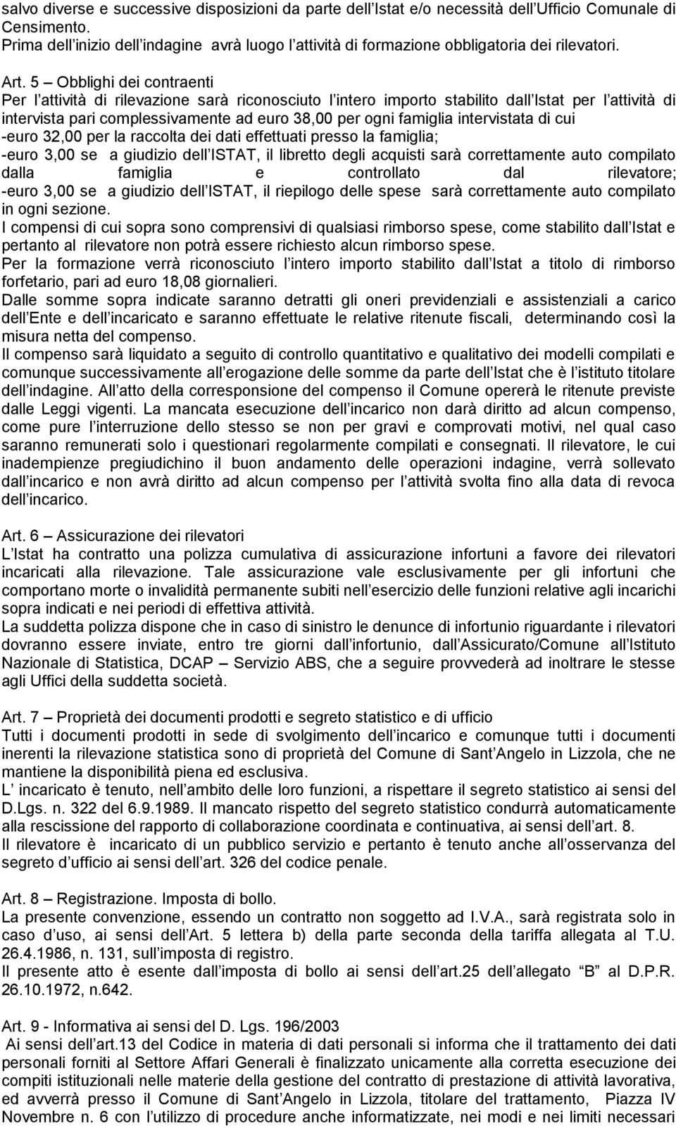 5 Obblighi dei contraenti Per l attività di rilevazione sarà riconosciuto l intero importo stabilito dall Istat per l attività di intervista pari complessivamente ad euro 38,00 per ogni famiglia