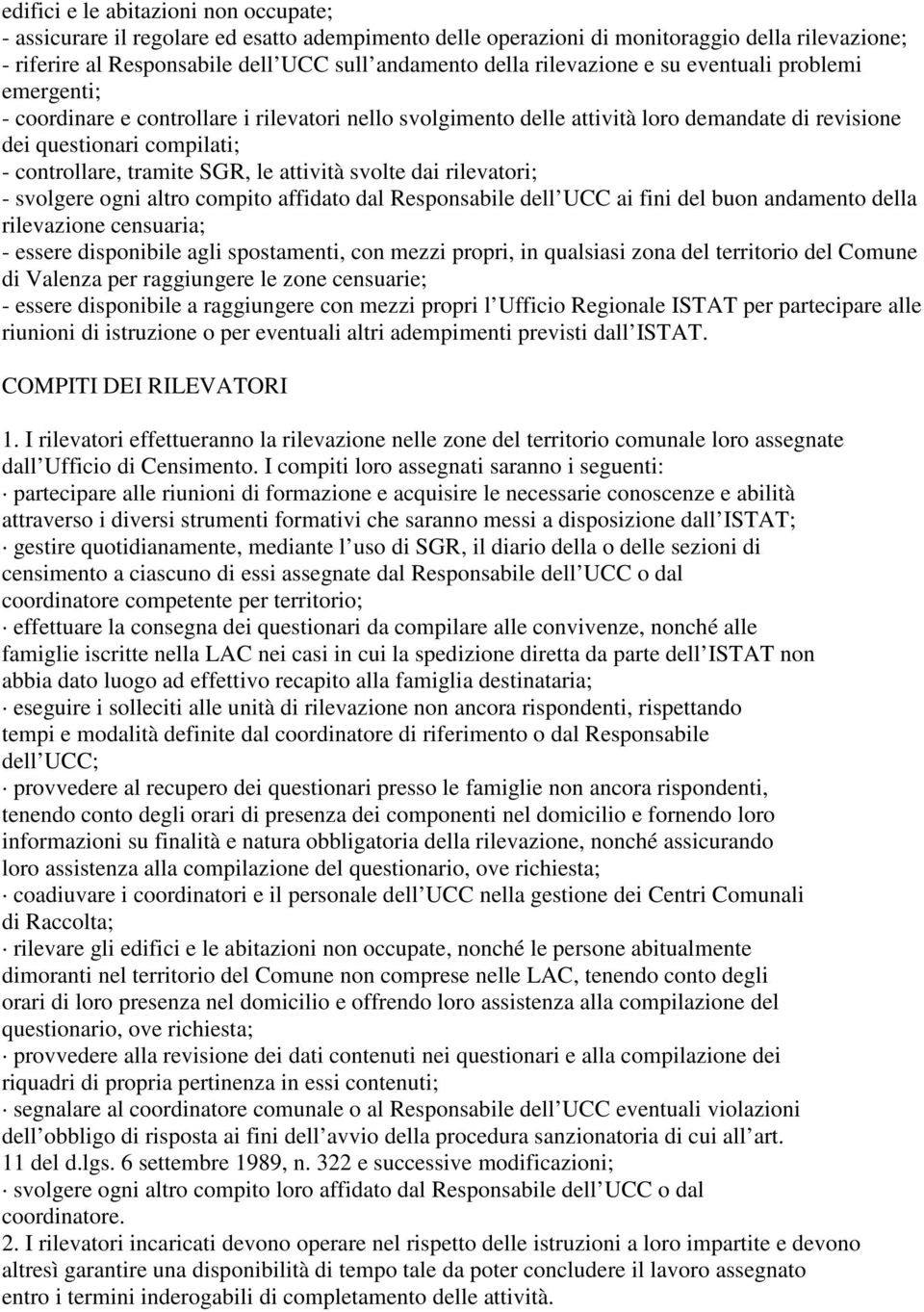 SGR, le attività svolte dai rilevatori; - svolgere ogni altro compito affidato dal Responsabile dell UCC ai fini del buon andamento della rilevazione censuaria; - essere disponibile agli spostamenti,