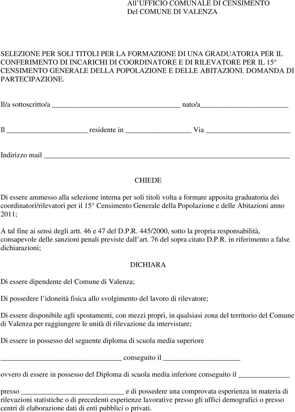 Il/a sottoscritto/a nato/a Il residente in Via Indirizzo mail CHIEDE Di essere ammesso alla selezione interna per soli titoli volta a formare apposita graduatoria dei coordinatori/rilevatori per il