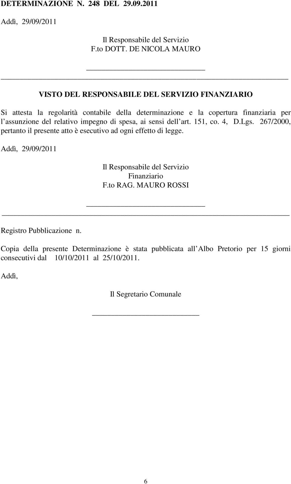 del relativo impegno di spesa, ai sensi dell art. 151, co. 4, D.Lgs. 267/2000, pertanto il presente atto è esecutivo ad ogni effetto di legge.