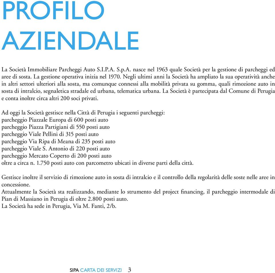 intralcio, segnaletica stradale ed urbana, telematica urbana. La Società è partecipata dal Comune di Perugia e conta inoltre circa altri 200 soci privati.