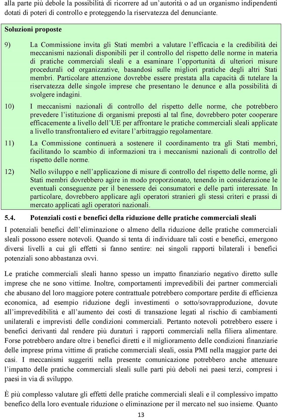 pratiche commerciali sleali e a esaminare l opportunità di ulteriori misure procedurali od organizzative, basandosi sulle migliori pratiche degli altri Stati membri.