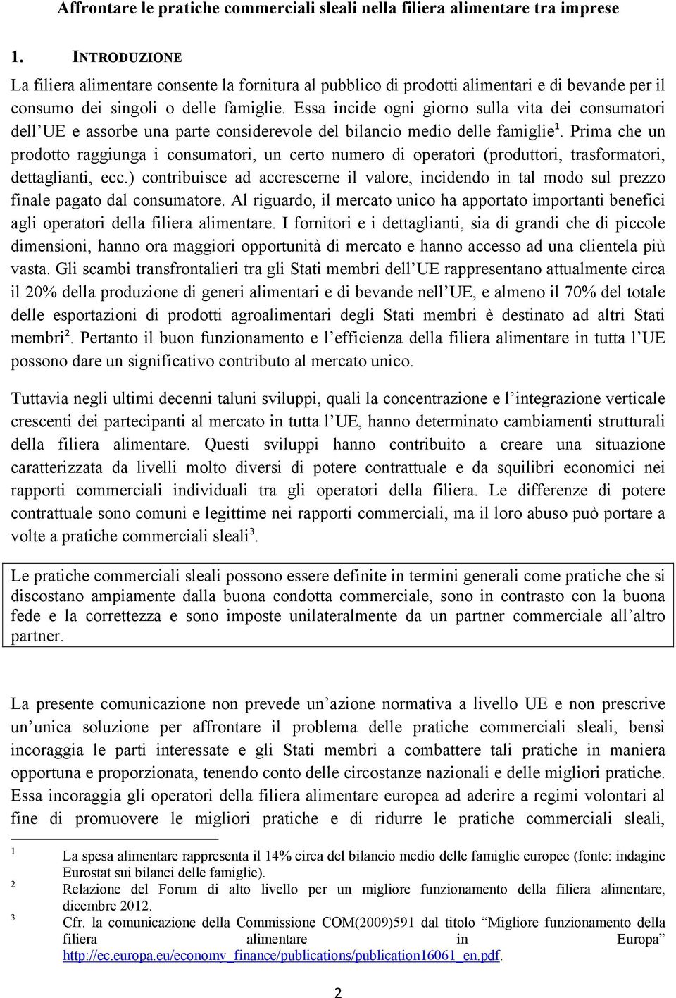 Essa incide ogni giorno sulla vita dei consumatori dell UE e assorbe una parte considerevole del bilancio medio delle famiglie 1.