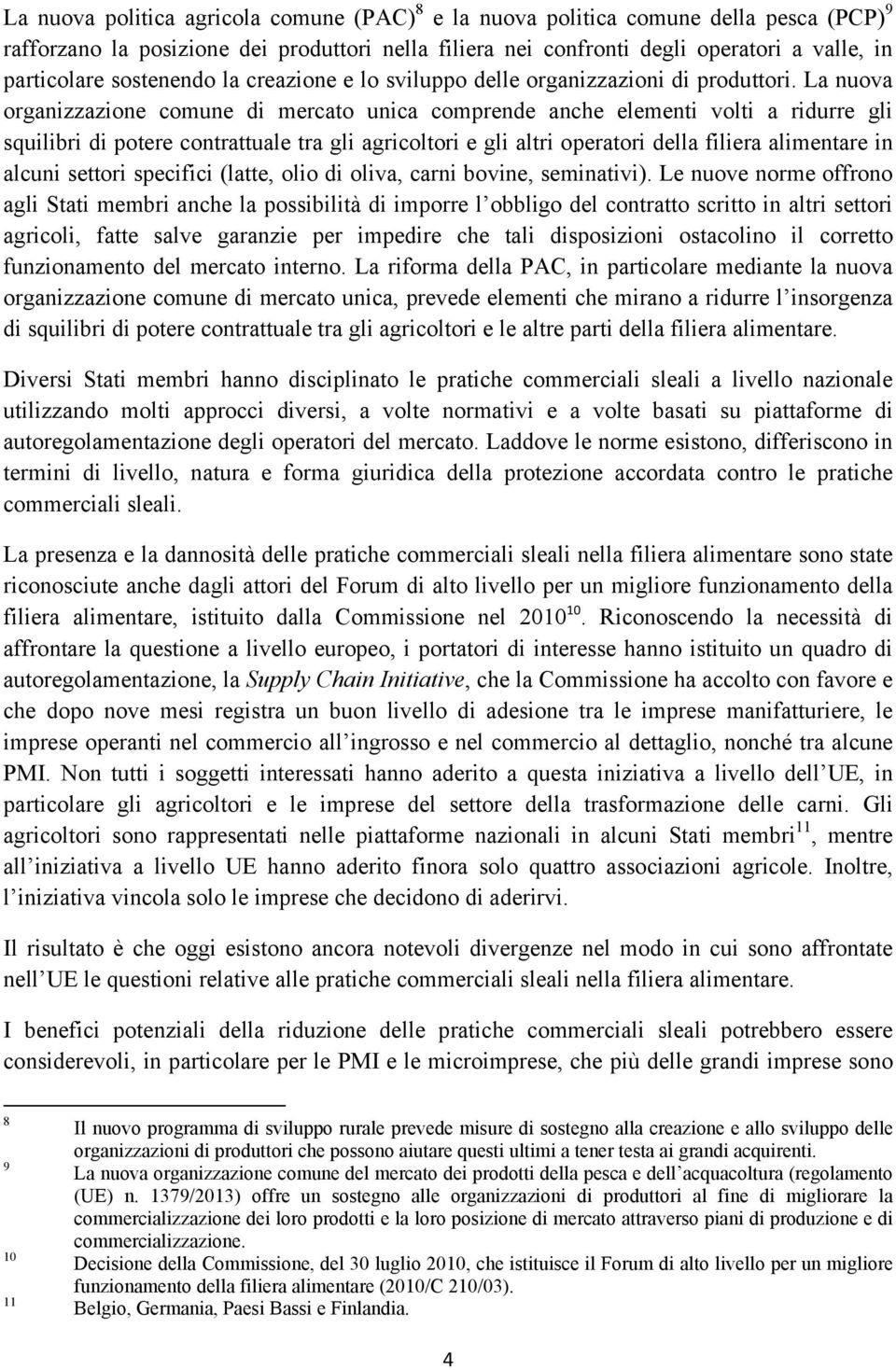 La nuova organizzazione comune di mercato unica comprende anche elementi volti a ridurre gli squilibri di potere contrattuale tra gli agricoltori e gli altri operatori della filiera alimentare in