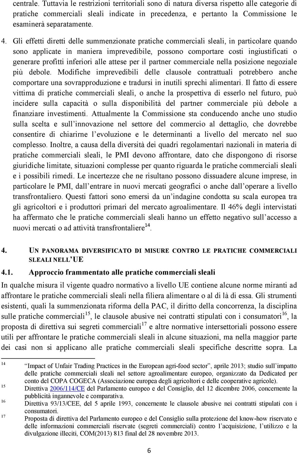 Gli effetti diretti delle summenzionate pratiche commerciali sleali, in particolare quando sono applicate in maniera imprevedibile, possono comportare costi ingiustificati o generare profitti