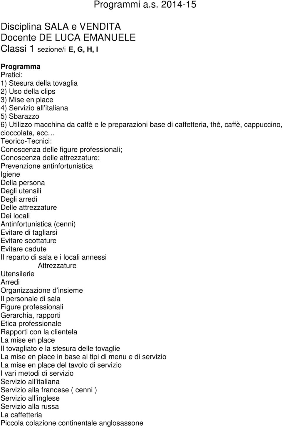 Della persona Degli utensili Degli arredi Delle attrezzature Dei locali Antinfortunistica (cenni) Evitare di tagliarsi Evitare scottature Evitare cadute Il reparto di sala e i locali annessi