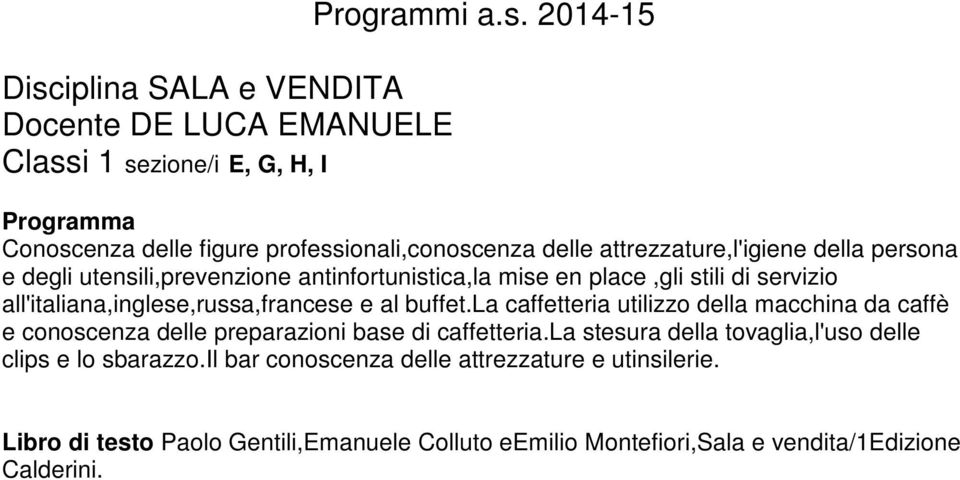 la caffetteria utilizzo della macchina da caffè e conoscenza delle preparazioni base di caffetteria.