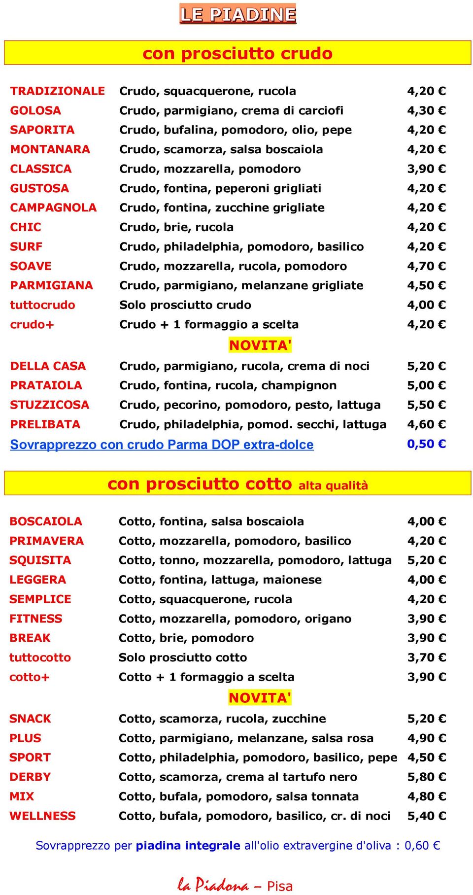 pomodoro, basilico SOAVE Crudo, mozzarella, rucola, pomodoro 4,70 PARMIGIANA Crudo, parmigiano, melanzane grigliate 4,50 tuttocrudo Solo prosciutto crudo crudo+ Crudo + 1 formaggio a scelta DELLA