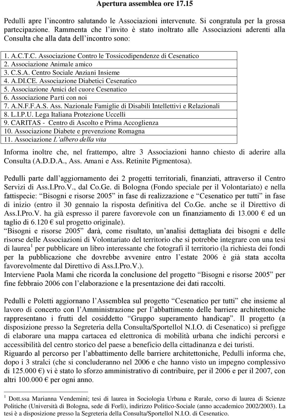 Associazione Animale amico 3. C.S.A. Centro Sociale Anziani Insieme 4. A.DI.CE. Associazione Diabetici Cesenatico 5. Associazione Amici del cuore Cesenatico 6. Associazione Parti con noi 7. A.N.F.F.A.S. Ass. Nazionale Famiglie di Disabili Intellettivi e Relazionali 8.