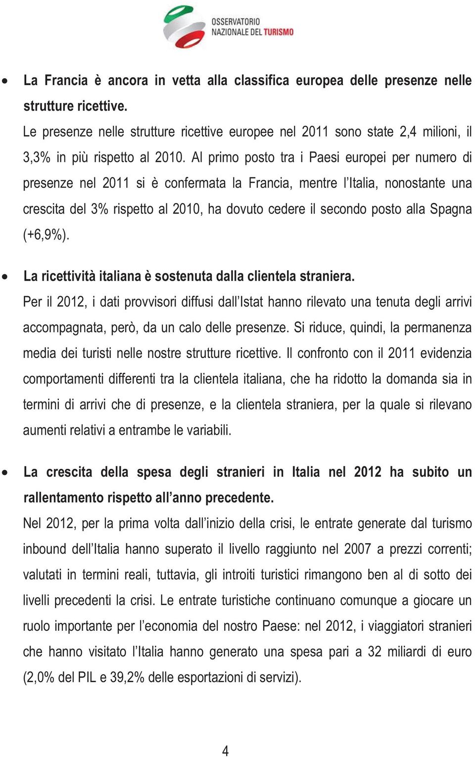 Al primo posto tra i Paesi europei per numero di presenze nel 2011 si è confermata la Francia, mentre l Italia, nonostante una crescita del 3% rispetto al 2010, ha dovuto cedere il secondo posto alla