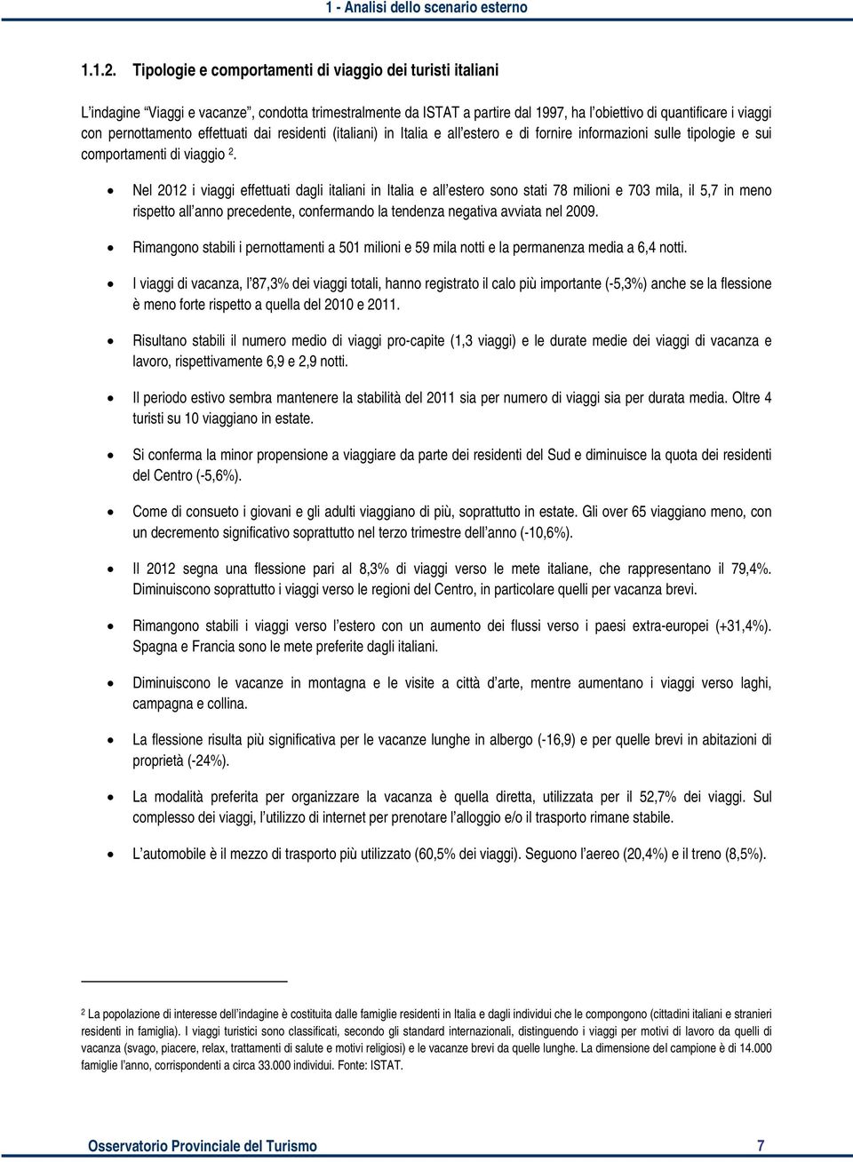 effettuati dai residenti (italiani) in Italia e all estero e di fornire informazioni sulle tipologie e sui comportamenti di viaggio 2.