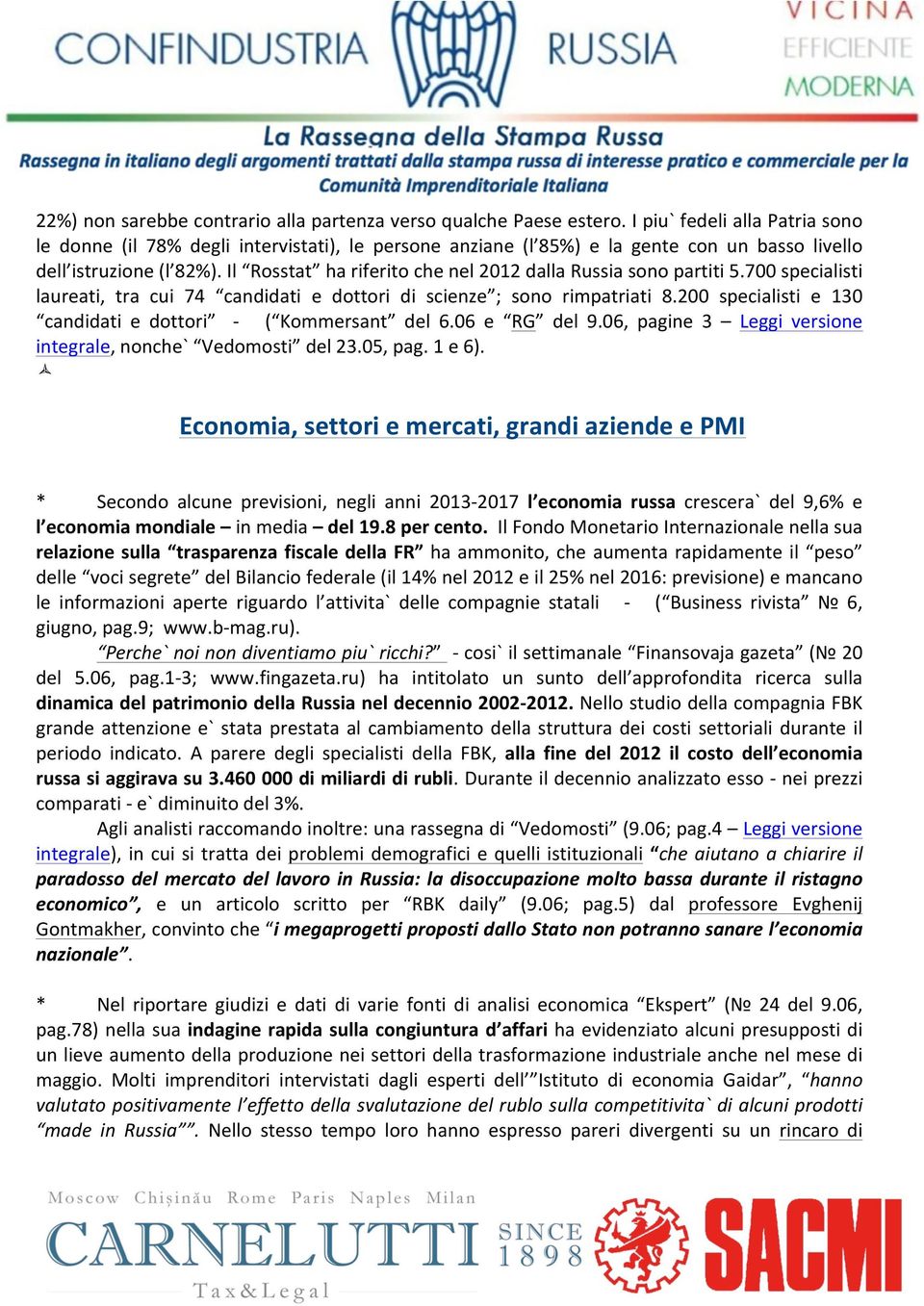 Il Rosstat ha riferito che nel 2012 dalla Russia sono partiti 5.700 specialisti laureati, tra cui 74 candidati e dottori di scienze ; sono rimpatriati 8.