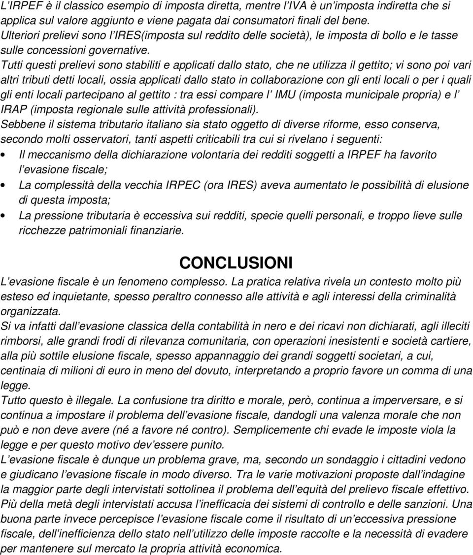 Tutti questi prelievi sono stabiliti e applicati dallo stato, che ne utilizza il gettito; vi sono poi vari altri tributi detti locali, ossia applicati dallo stato in collaborazione con gli enti