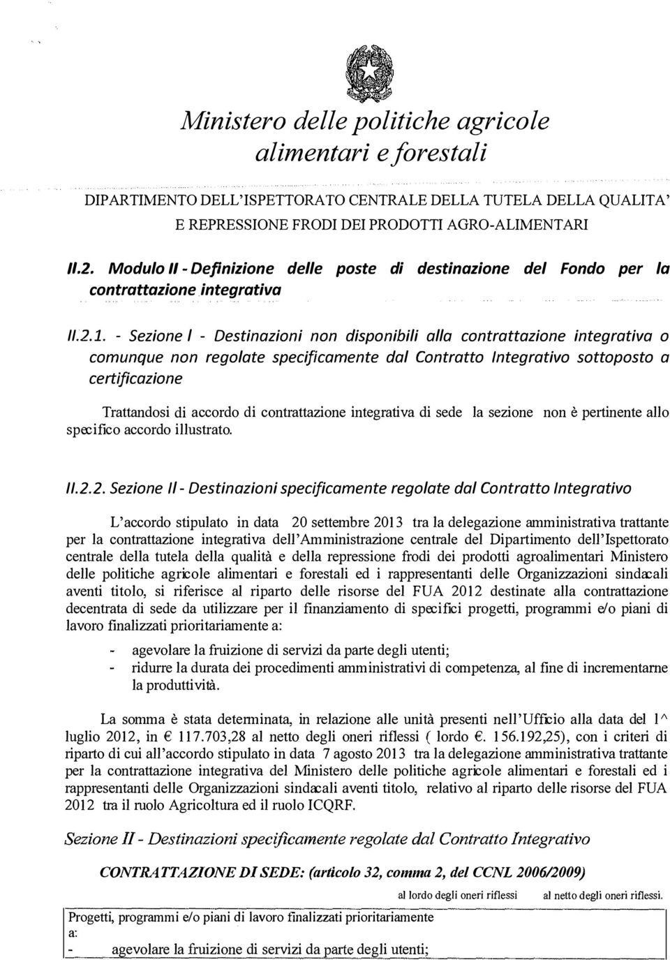 .2.1. - Sezione l - Destinazioni non disponibili alla contrattazione integrativa o comunque non regolate specificamente dal Contratto Integrativo sottoposto a certificazione Trattandosi di accordo di