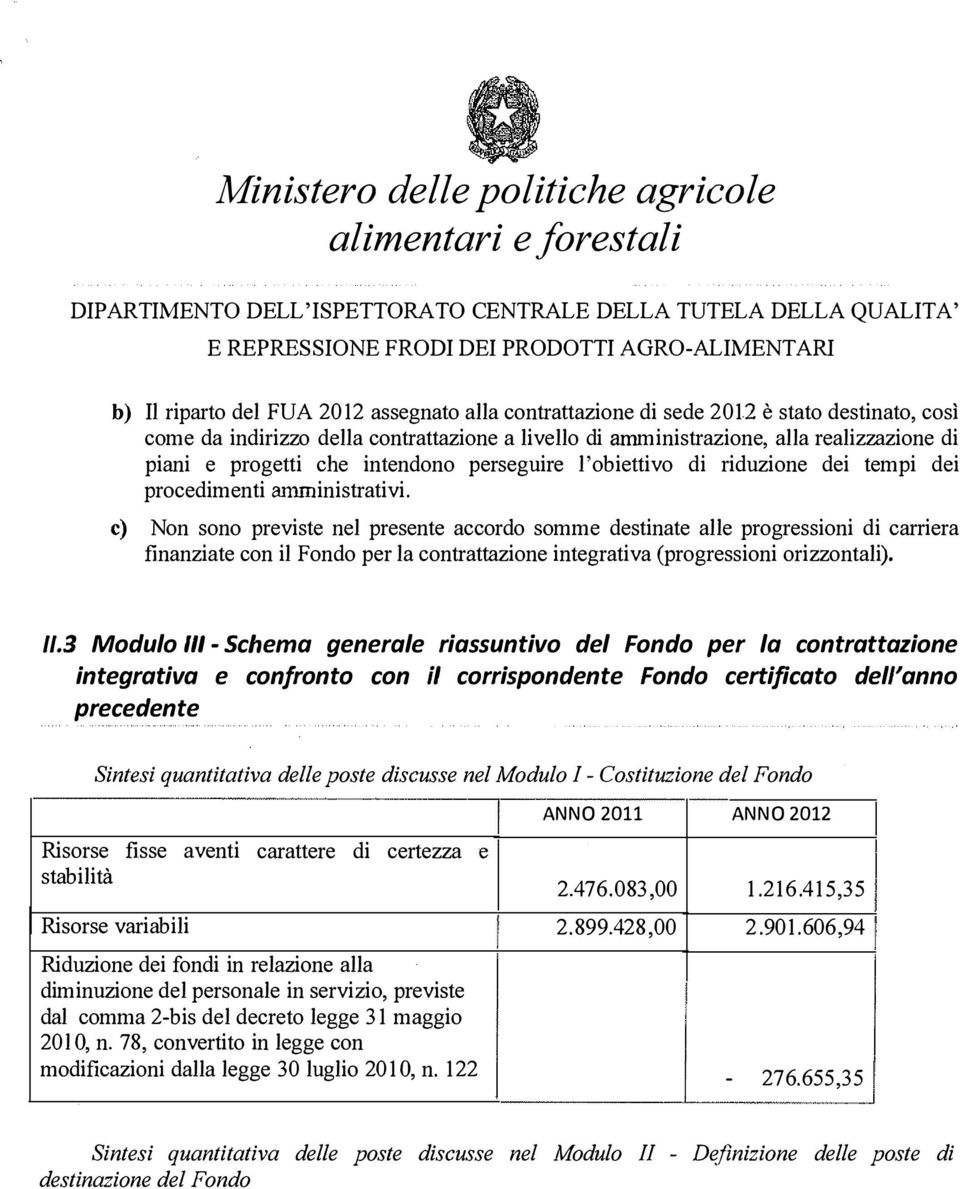 che intendono perseguire l'obiettivo di riduzione dei tempi dei c) Non sono previste nel presente accordo somme destinate alle progressioni di carriera finanziate con il Fondo per la contrattazione