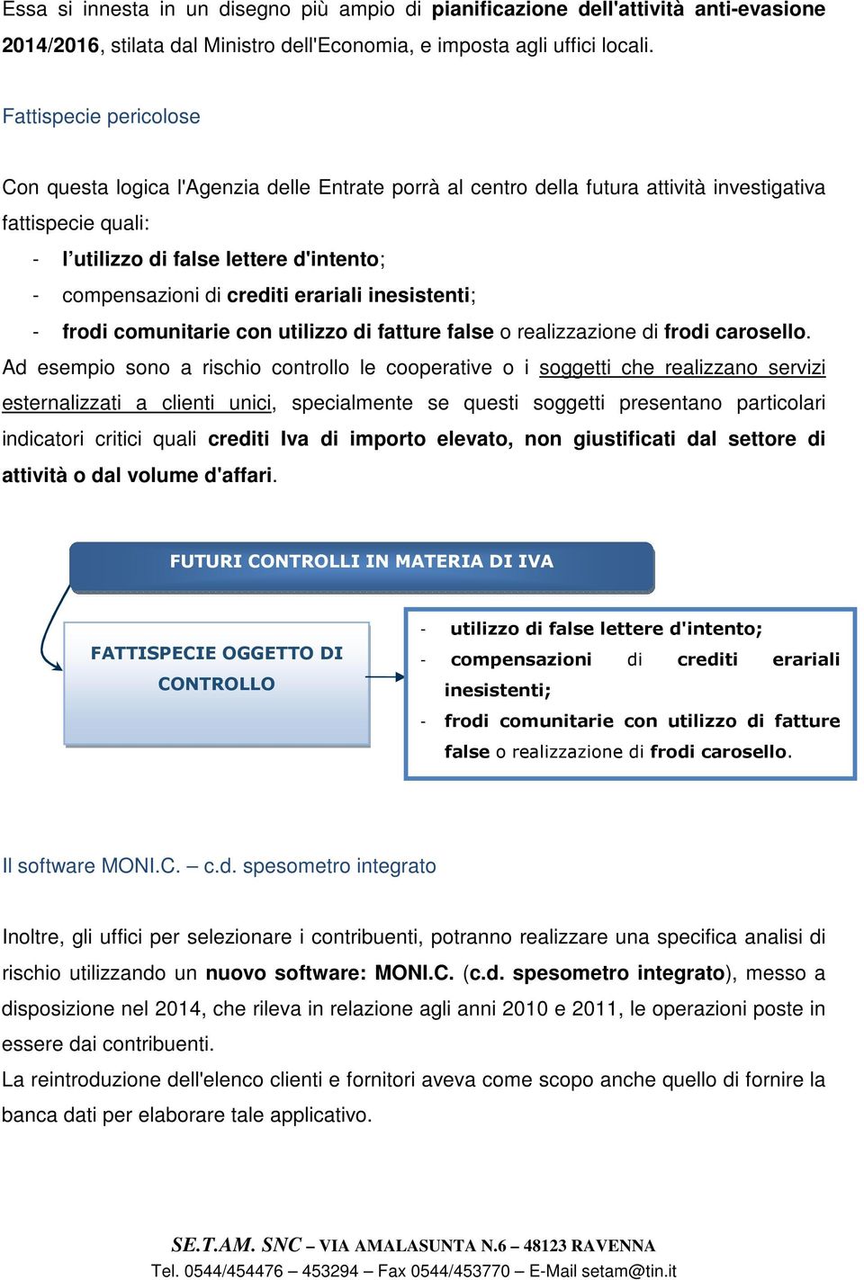 crediti erariali inesistenti; - frodi comunitarie con utilizzo di fatture false o realizzazione di frodi carosello.