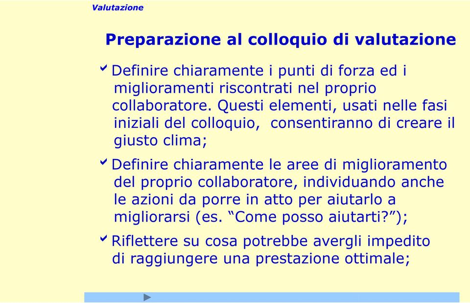 Questi elementi, usati nelle fasi iniziali del colloquio, consentiranno di creare il giusto clima; bdefinire chiaramente le