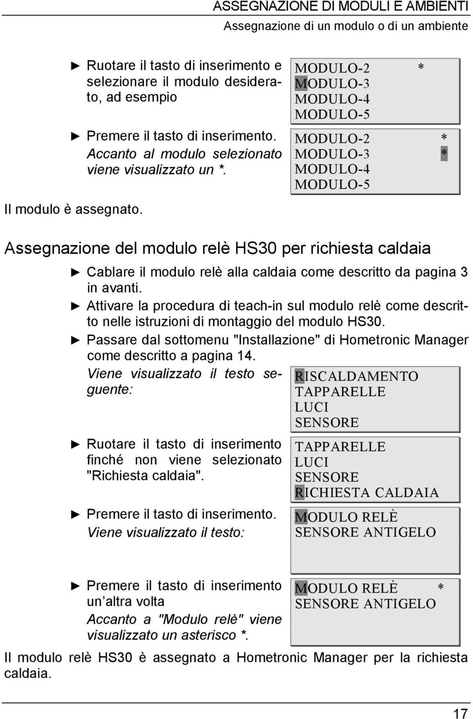 MODULO-2 * MODULO-3 MODULO-4 MODULO-5 MODULO-2 * MODULO-3 * MODULO-4 MODULO-5 Assegnazione del modulo relè HS30 per richiesta caldaia Cablare il modulo relè alla caldaia come descritto da pagina 3 in