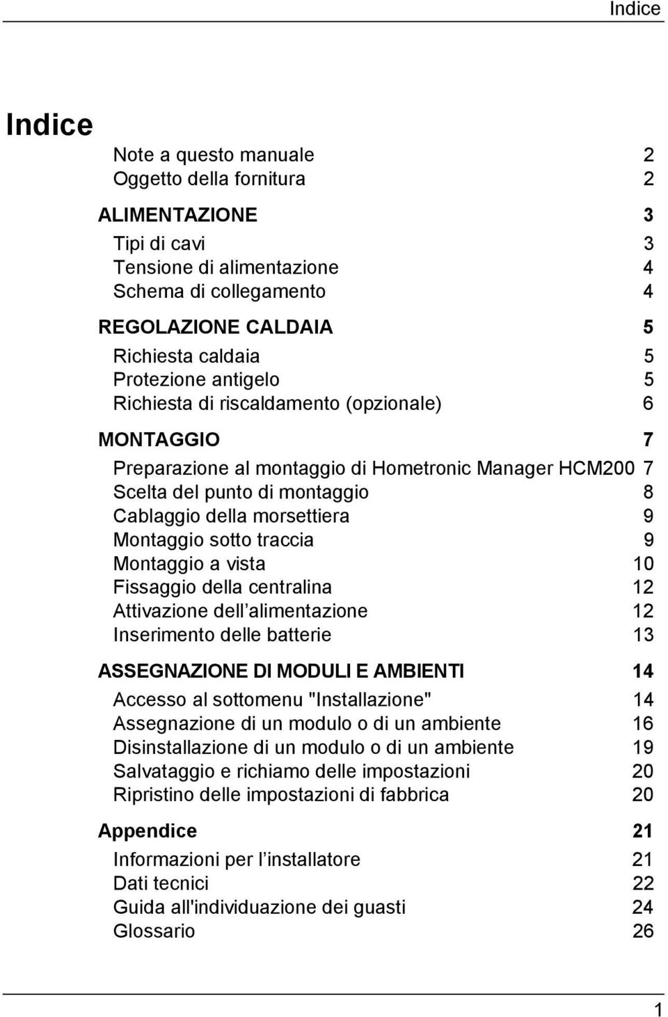 Montaggio sotto traccia 9 Montaggio a vista 10 Fissaggio della centralina 12 Attivazione dell alimentazione 12 Inserimento delle batterie 13 ASSEGNAZIONE DI MODULI E AMBIENTI 14 Accesso al sottomenu