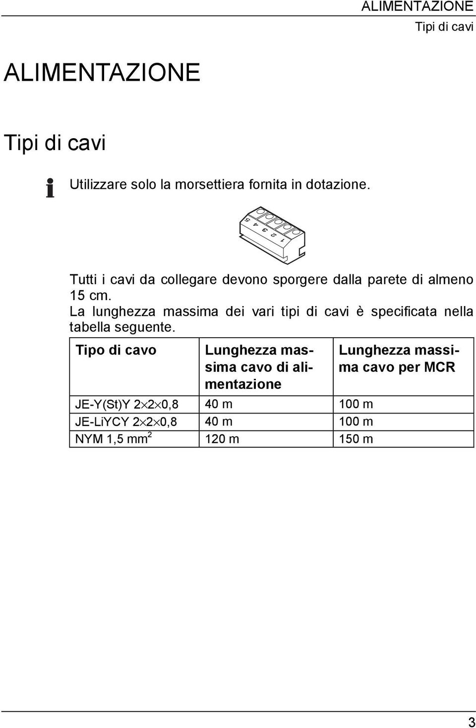 La lunghezza massima dei vari tipi di cavi è specificata nella tabella seguente.
