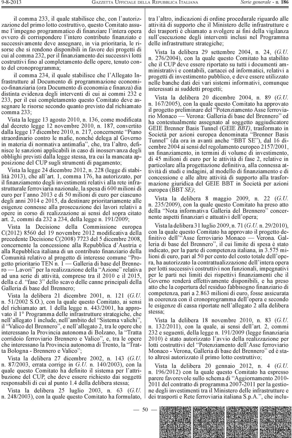 costruttivi fino al completamento delle opere, tenuto conto del cronoprogramma; il comma 234, il quale stabilisce che l Allegato Infrastrutture al Documento di programmazione economico-finanziaria