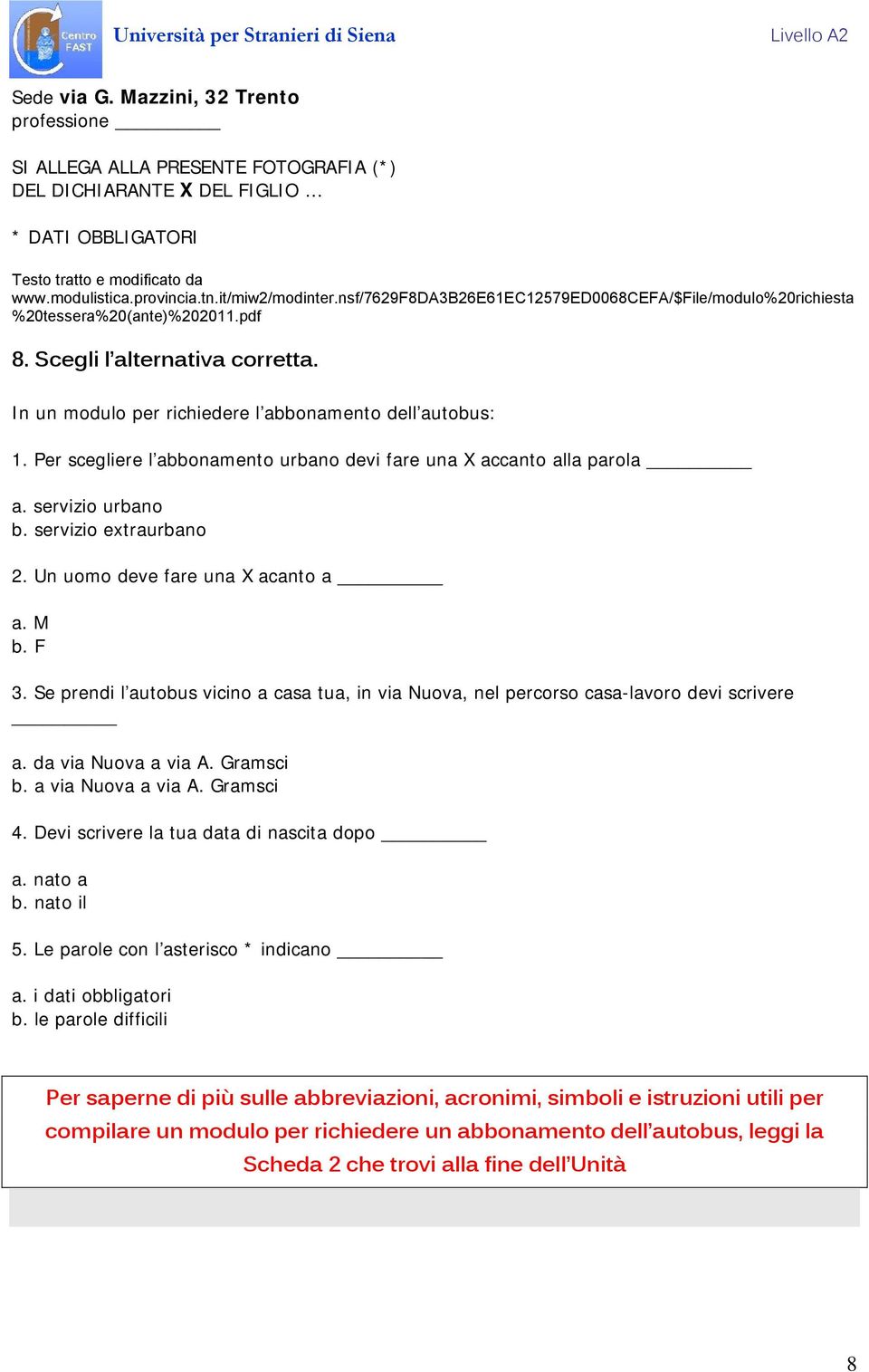 In un modulo per richiedere l abbonamento dell autobus: 1. Per scegliere l abbonamento urbano devi fare una X accanto alla parola a. servizio urbano b. servizio extraurbano 2.