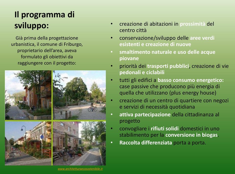 creazione di vie pedonali e ciclabili tutti gli edifici a basso consumo energetico: case passive che producono più energia di quella che utilizzano (plus energy house) creazione di un centro di