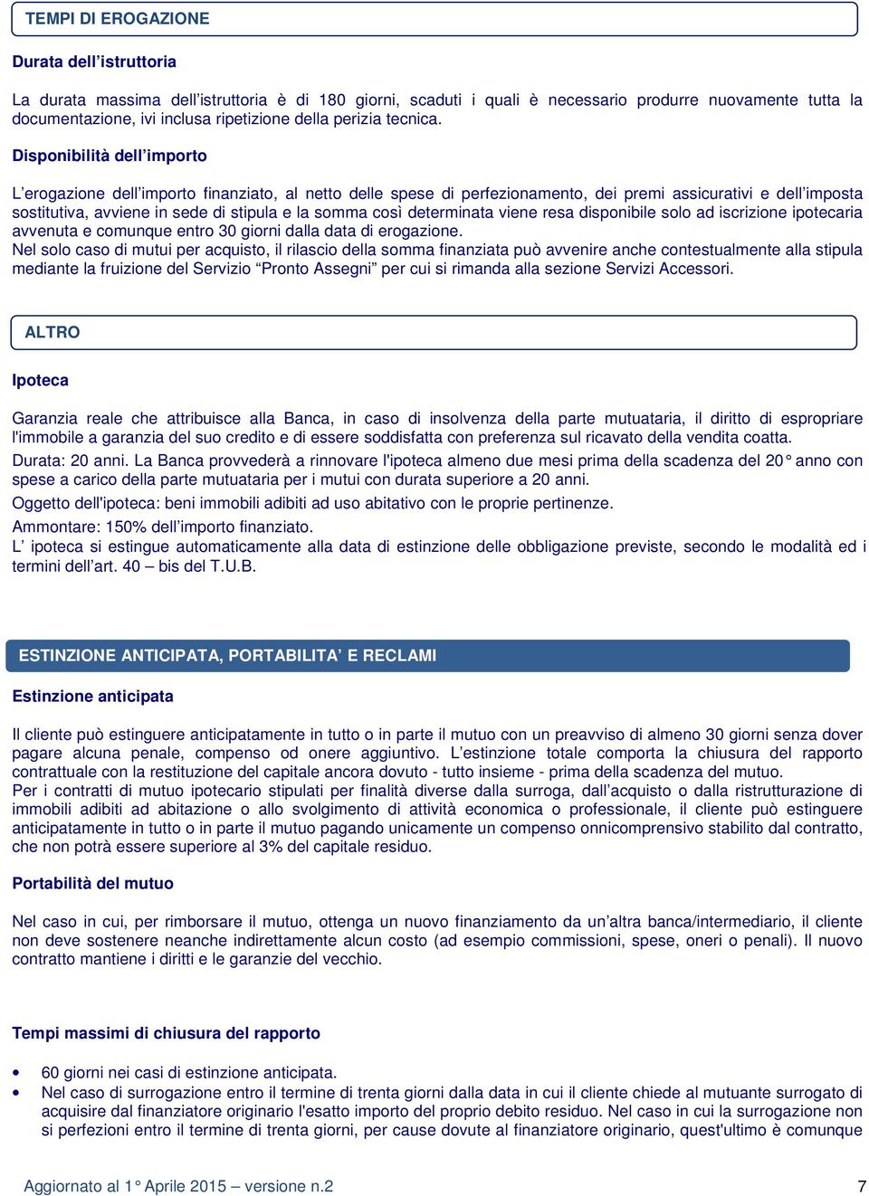 Disponibilità dell importo L erogazione dell importo finanziato, al netto delle spese di perfezionamento, dei premi assicurativi e dell imposta sostitutiva, avviene in sede di stipula e la somma così