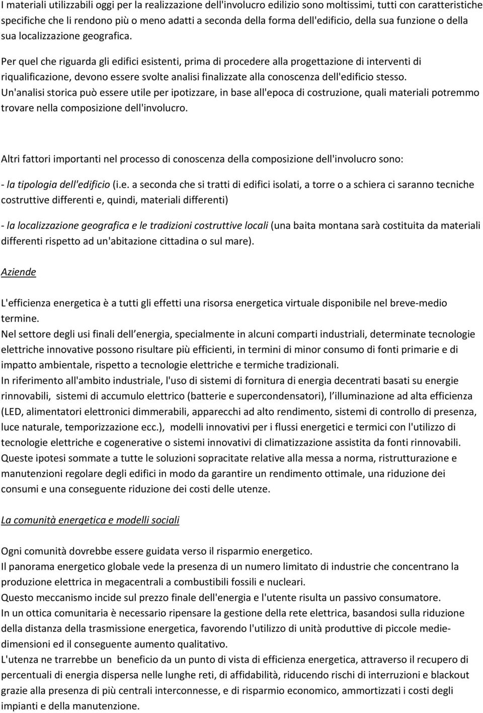 Per quel che riguarda gli edifici esistenti, prima di procedere alla progettazione di interventi di riqualificazione, devono essere svolte analisi finalizzate alla conoscenza dell'edificio stesso.