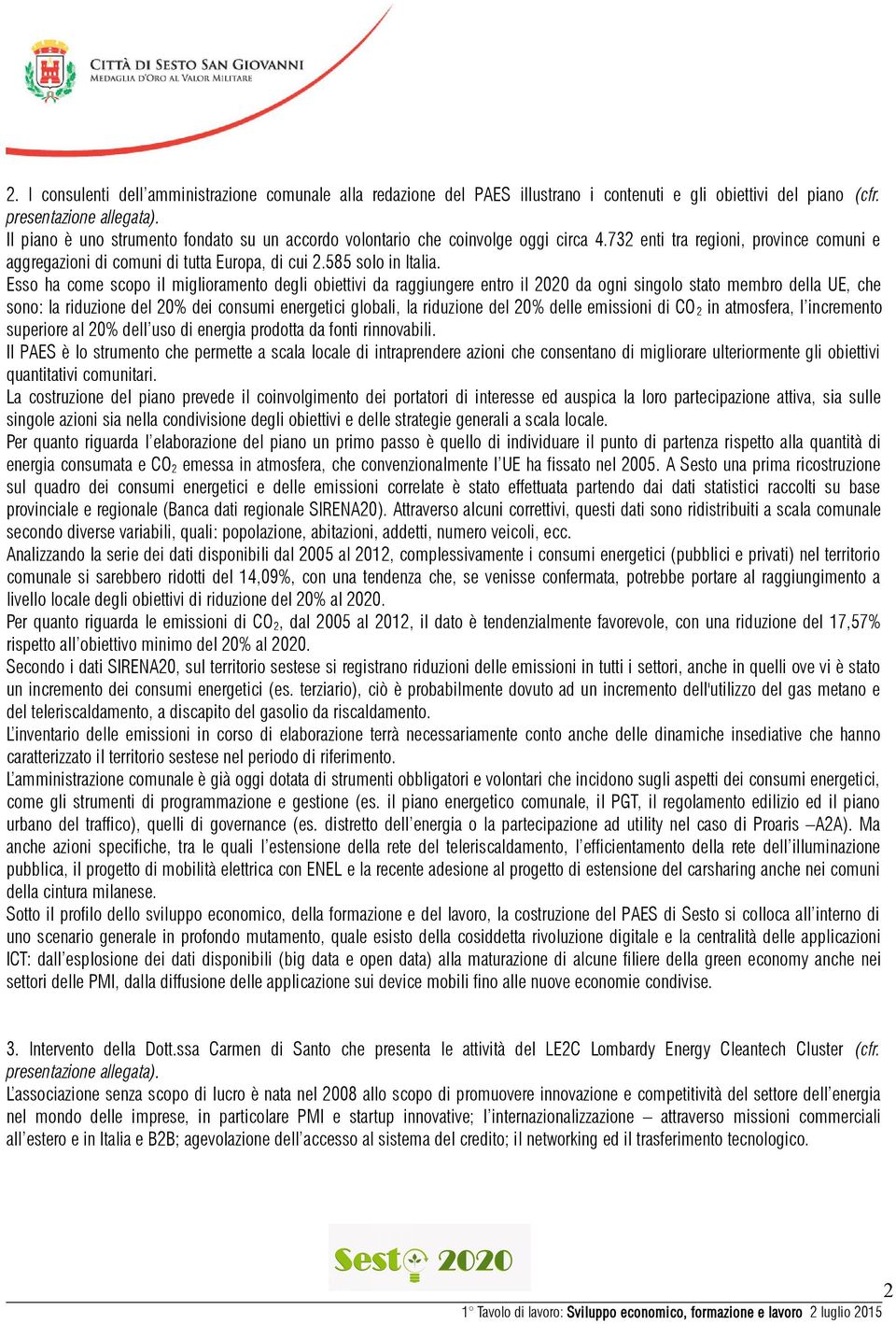 Esso ha come scopo il miglioramento degli obiettivi da raggiungere entro il 2020 da ogni singolo stato membro della UE, che sono: la riduzione del 20% dei consumi energetici globali, la riduzione del