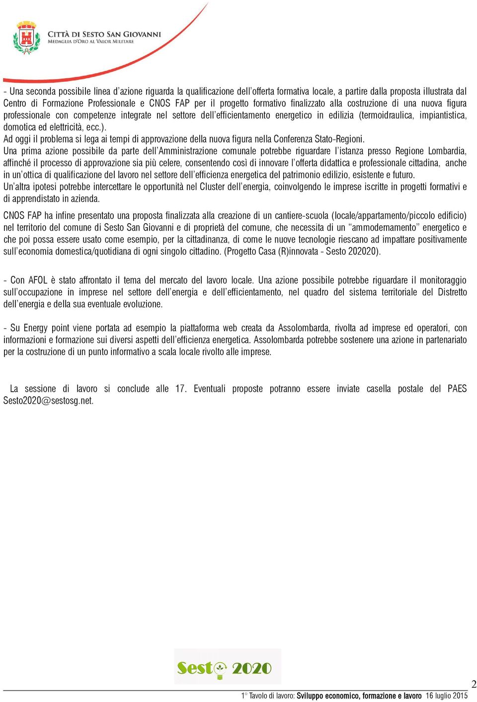 elettricità, ecc.). Ad oggi il problema si lega ai tempi di approvazione della nuova figura nella Conferenza Stato-Regioni.