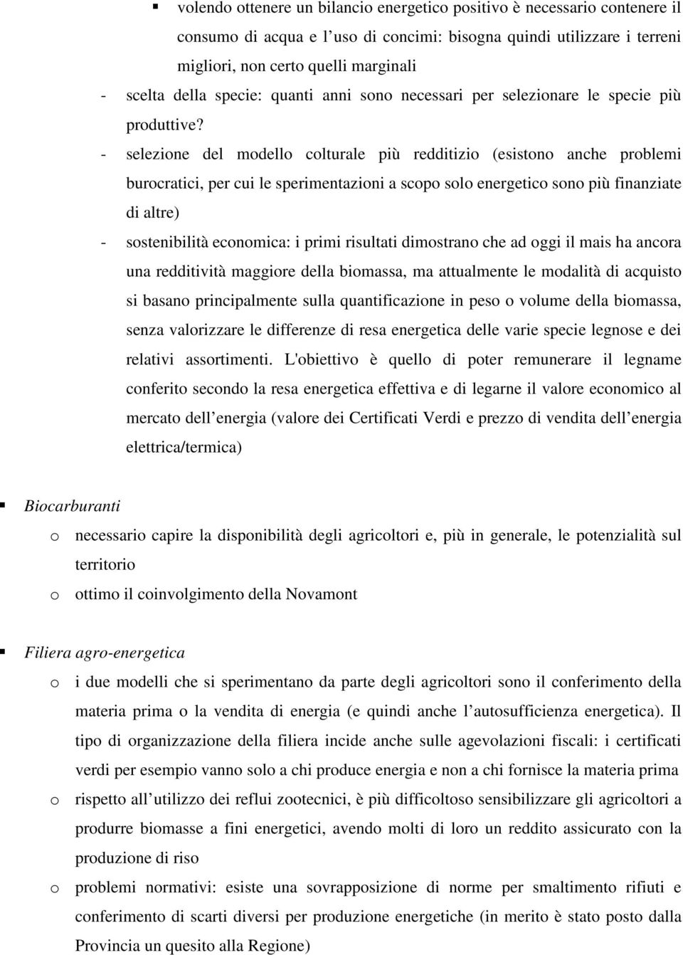 - selezione del modello colturale più redditizio (esistono anche problemi burocratici, per cui le sperimentazioni a scopo solo energetico sono più finanziate di altre) - sostenibilità economica: i