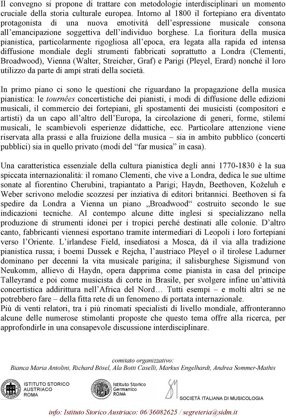 La fioritura della musica pianistica, particolarmente rigogliosa all epoca, era legata alla rapida ed intensa diffusione mondiale degli strumenti fabbricati soprattutto a Londra (Clementi,