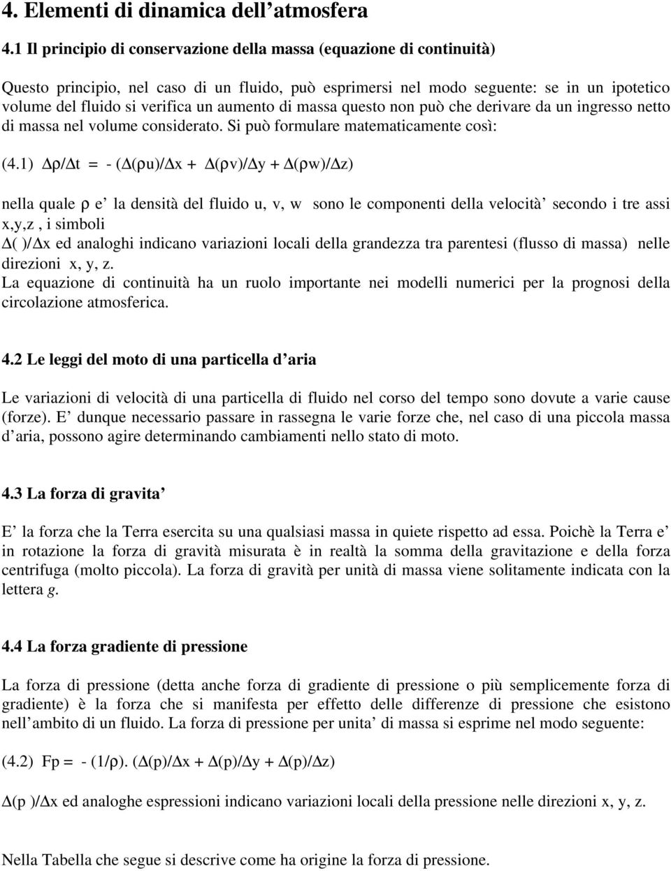 aumento di massa questo non può che derivare da un ingresso netto di massa nel volume considerato. Si può formulare matematicamente così: (4.