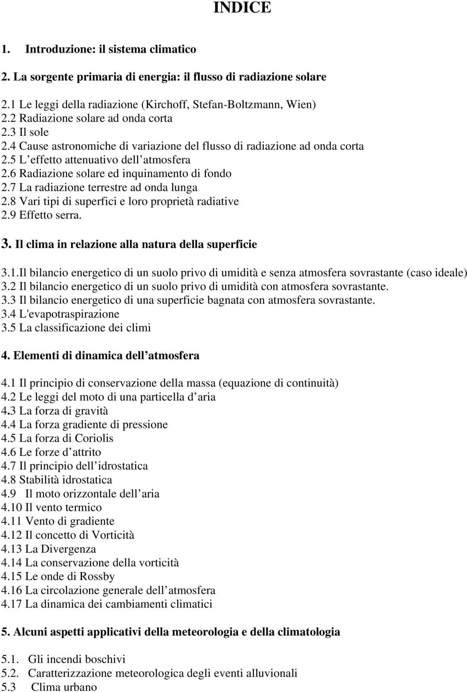 6 Radiazione solare ed inquinamento di fondo 2.7 La radiazione terrestre ad onda lunga 2.8 Vari tipi di superfici e loro proprietà radiative 2.9 Effetto serra. 3.