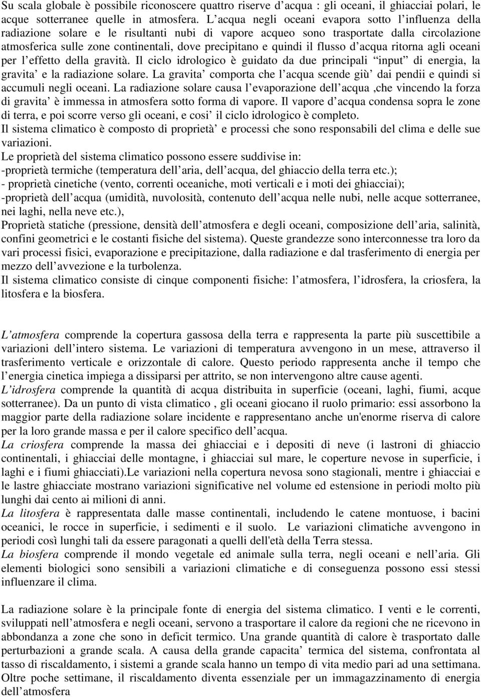 e quindi il flusso d acqua ritorna agli oceani per l effetto della gravità. Il ciclo idrologico è guidato da due principali input di energia, la gravita e la radiazione solare.