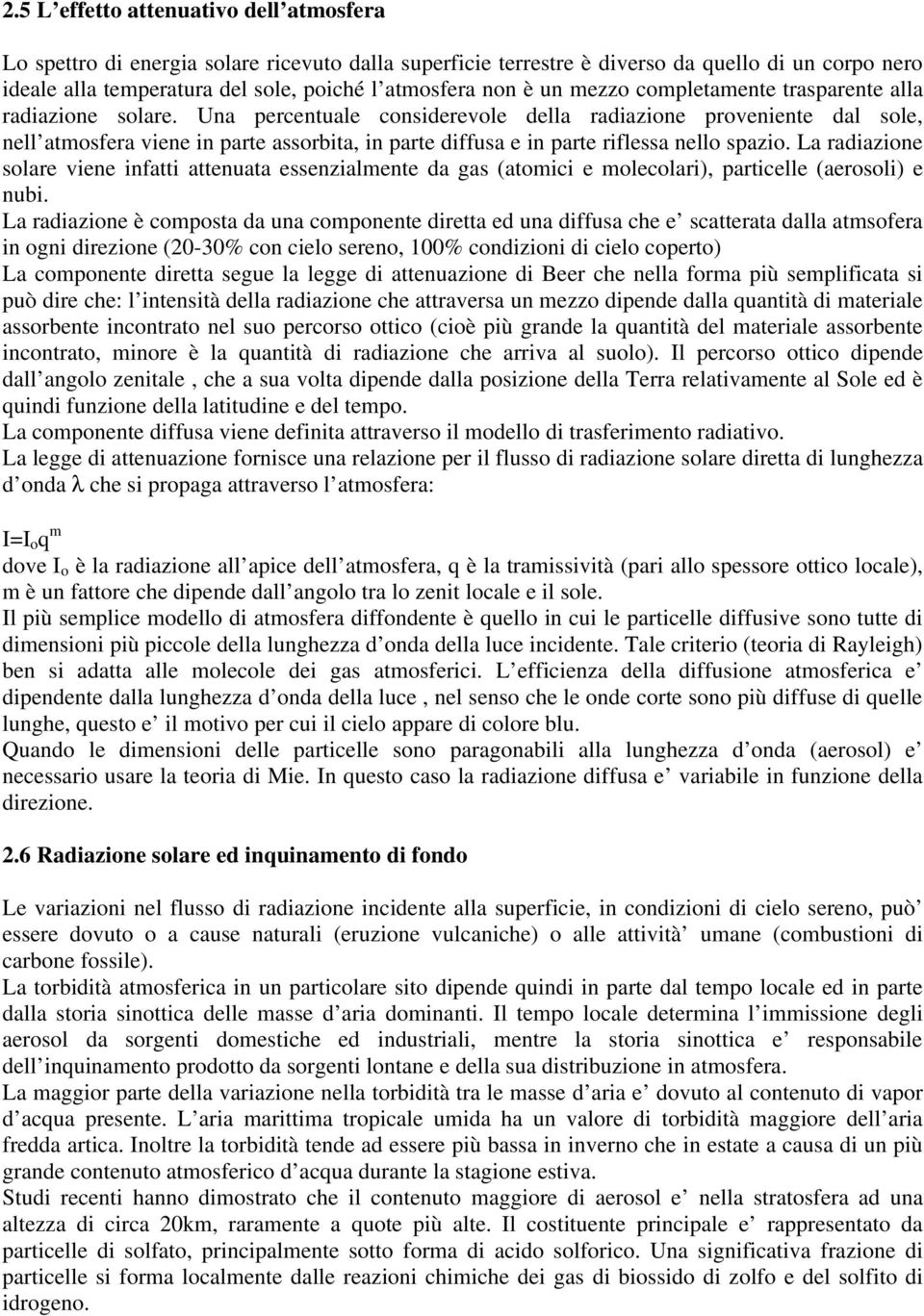 Una percentuale considerevole della radiazione proveniente dal sole, nell atmosfera viene in parte assorbita, in parte diffusa e in parte riflessa nello spazio.