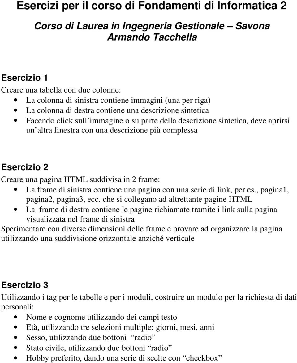 più complessa Esercizio 2 Creare una pagina HTML suddivisa in 2 frame: La frame di sinistra contiene una pagina con una serie di link, per es., pagina1, pagina2, pagina3, ecc.