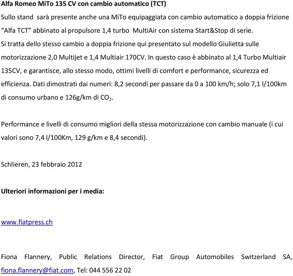 In questo caso è abbinato al 1,4 Turbo Multiair 135CV, e garantisce, allo stesso modo, ottimi livelli di comfort e performance, sicurezza ed efficienza.