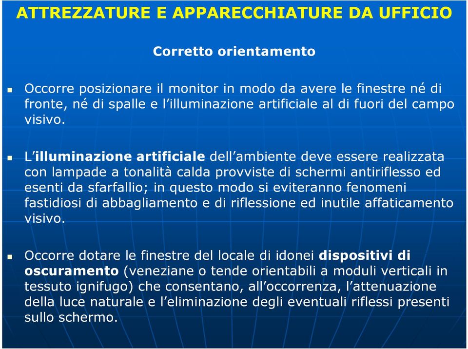 L illuminazione artificiale dell ambiente deve essere realizzata con lampade a tonalità calda provviste di schermi antiriflesso ed esenti da sfarfallio; in questo modo si eviteranno