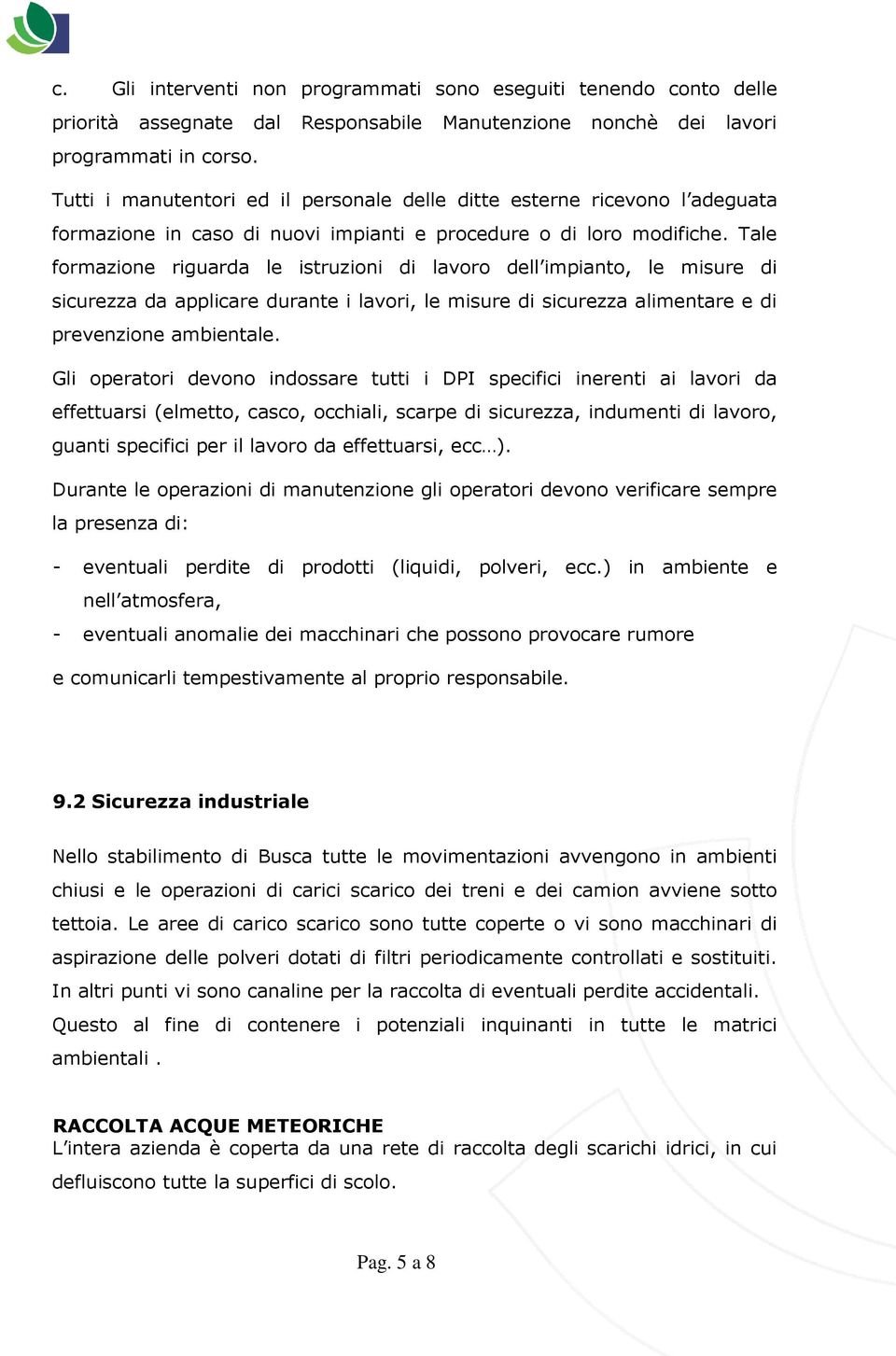 Tale formazione riguarda le istruzioni di lavoro dell impianto, le misure di sicurezza da applicare durante i lavori, le misure di sicurezza alimentare e di prevenzione ambientale.