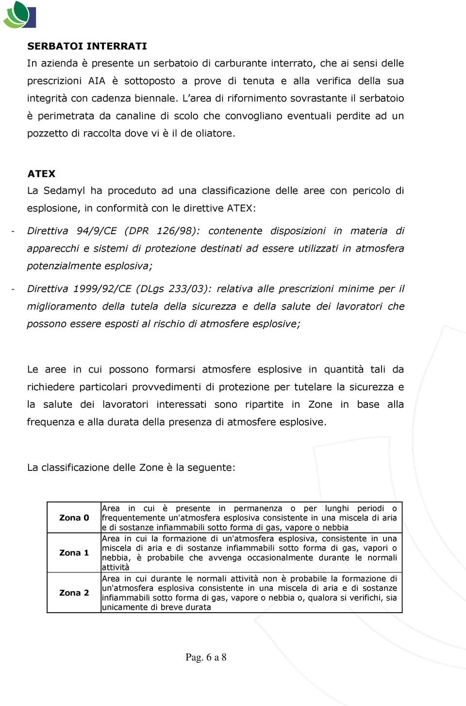 ATEX La Sedamyl ha proceduto ad una classificazione delle aree con pericolo di esplosione, in conformità con le direttive ATEX: - Direttiva 94/9/CE (DPR 126/98): contenente disposizioni in materia di