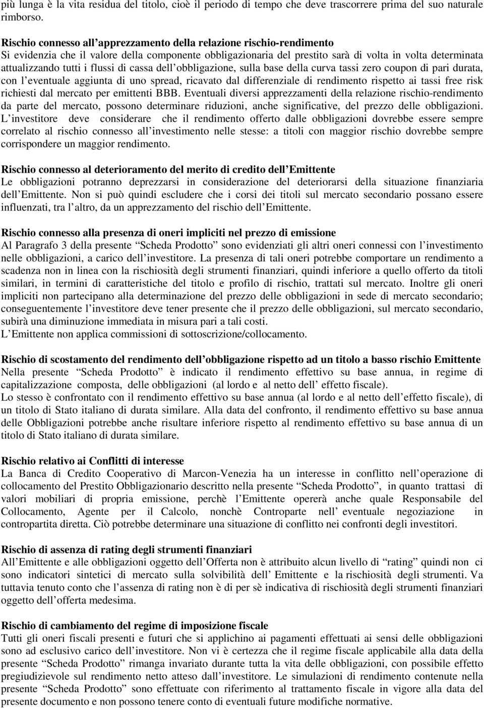 flussi di cassa dell obbligazione, sulla base della curva tassi zero coupon di pari durata, con l eventuale aggiunta di uno spread, ricavato dal differenziale di rendimento rispetto ai tassi free