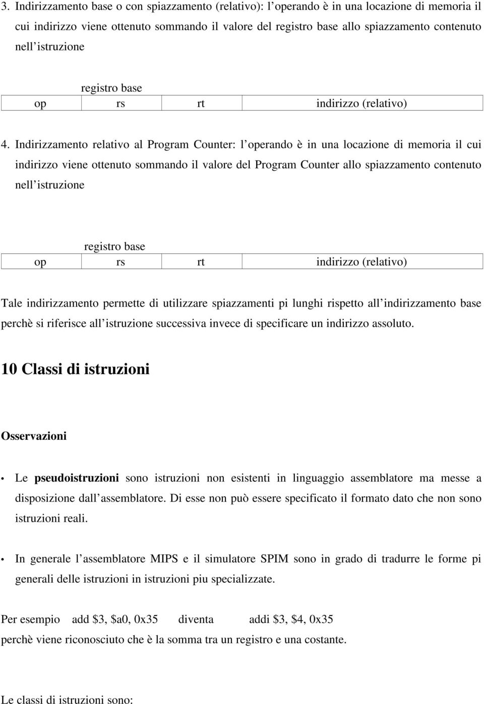 Indirizzamento relativo al Program Counter: l operando è in una locazione di memoria il cui indirizzo viene ottenuto sommando il valore del Program Counter allo spiazzamento contenuto nell istruzione