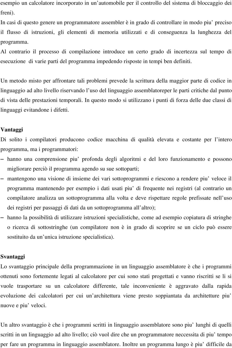 programma. Al contrario il processo di compilazione introduce un certo grado di incertezza sul tempo di esecuzione di varie parti del programma impedendo risposte in tempi ben definiti.